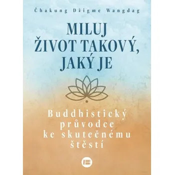 Kniha Miluj život takový, jaký je - Čhakung Džigme Wangdag