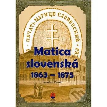 Encyklopedie Matica slovenská 1863 – 1875 - Ján Durec Vydavateľstvo Matice slovenskej