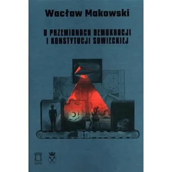 Umění O przemianach demokracji i konstytucji sowieckiej Tom 15 Wacaw Makowski