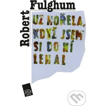 Kniha Už hořela, když jsem si do ní lehal - Robert Fulghum Argo