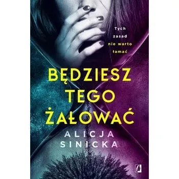 Będziesz tego żałować Uwikłane Tom 1 Alicja Sinicka