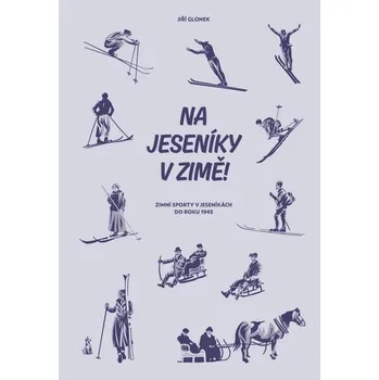 Na Jeseníky v zimě!: Zimní sporty v Jeseníkách do roku 1945 - Jiří Glonek (2026, brožovaná)