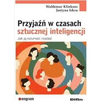 Przyjaźń w czasach sztucznej inteligencji - Justyna Iskra Waldemar Klinkosz