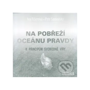 Na pobřeží Oceánu pravdy - Iva Fišerová, Petr Samojský Unitaria