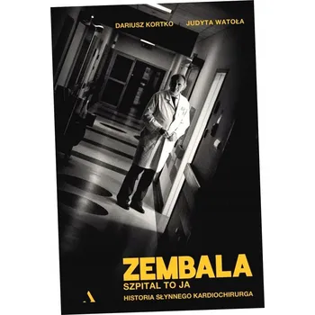 Zembala. Szpital to ja. Historia słynnego kardiochirurga Dariusz Kortko, Judyta Watoła