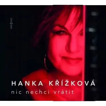 Zahraniční hudba Křížková Hana: Nic nechci vrátit - CD