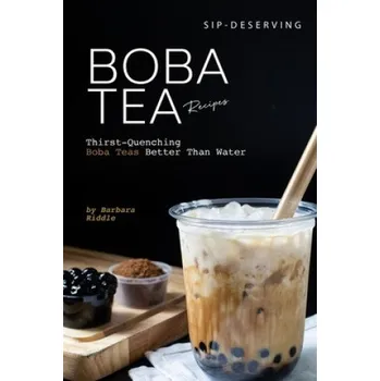 Cizojazyčná kniha Sip-Deserving Boba Tea Recipes: Thirst-Quenching Boba Teas Better Than Water (Barbara Riddle)(Brožovaná)