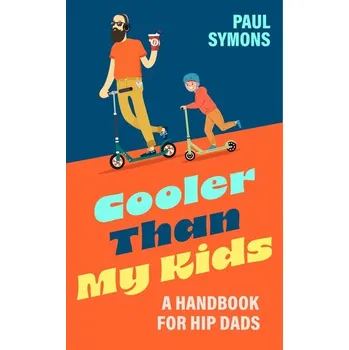 Cooler Than My Kids: A Handbook for Hip Dads - Symons, Paul