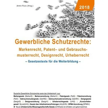 Gewerbliche Schutzrechte: Markenrecht, Patent- und Gebrauchsmusterrecht, Designrecht, Urheberrecht - Pulic, Armin