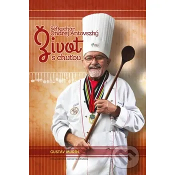 Literární biografie Život s chuťou - šéfkuchár Ondrej Antovszký - Gustáv Murín Matica slovenská