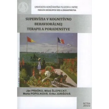 Supervízia v kognitívno behaviorálnej terapii a poradenstve (Ján Praško,Miloš Šlepecký,Marta Popelková,Erika Jurišová)(Brožovaná)