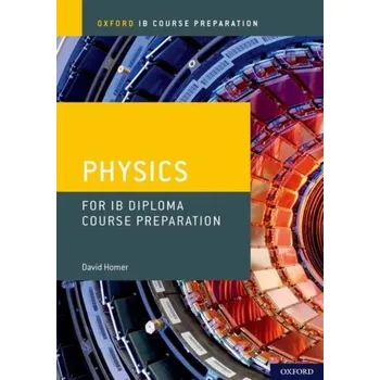 Přírodní věda Oxford IB Course Preparation: Physics for IB Diploma Programme Course Preparation - Bowen-Jones, Michael; Homer, David