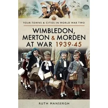 Wimbledon, Merton & Morden at War 1939-45 - Mansergh, Ruth