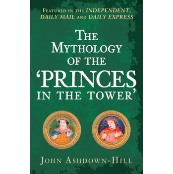 The Mythology of the 'Princes in the Tower' - Ashdown-Hill, John [EN] (2020, Brožovaná, Amberley Publishing)
