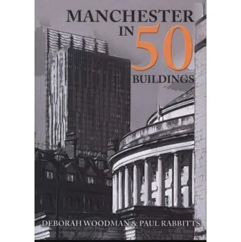 Manchester in 50 Buildings - Woodman, Deborah