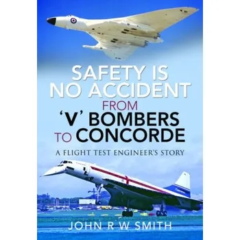 Safety is No Accident: From 'V' Bombers to Concorde - Smith John