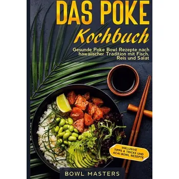 Das Poke Kochbuch: Gesunde Poke Bowl Rezepte nach hawaiischer Tradition mit Fisch, Reis und Salat - Inklusive Tipps & Tricks und - Masters, Bowl [DE] (2021, Firma, Books on Demand)