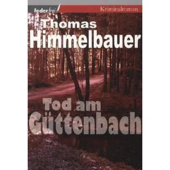 Tod am Güttenbach - Himmelbauer, Thomas
