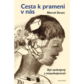 Cesta k prameni v nás - Být spokojený s nespokojeností - Desax Marcel