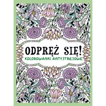 Antistresové omalovánky Odpręż się! Kolorowanki antystresowe - praca zbiorowa