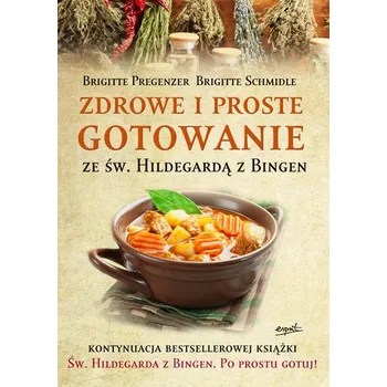 Zdrowe i proste gotowanie ze Św. Hildegardą z Bingen wyd. 2 - Brigitte Pregenzer, Brigitte Schmidle
