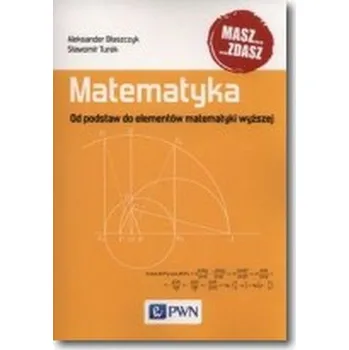 Matematika Matematyka. Od podstaw do elementów matematyki wyższej - Błaszczyk Aleksander, Turek Sławomir