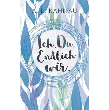 Ich. Du. Endlich wir. - Kahnau, A. L.