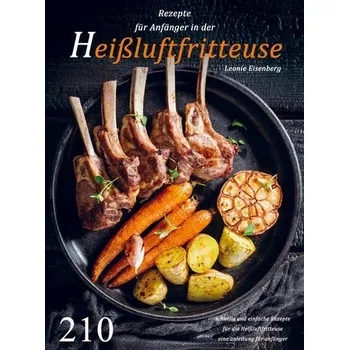 Rezepte für Anfänger in der Heißluftfritteuse - Leonie Eisenberg