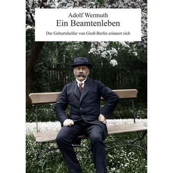 Ein Beamtenleben - Wermuth, Adolf