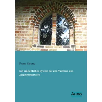Encyklopedie Ein einheitliches System für den Verband von Ziegelmauerwerk - Illsung, Franz