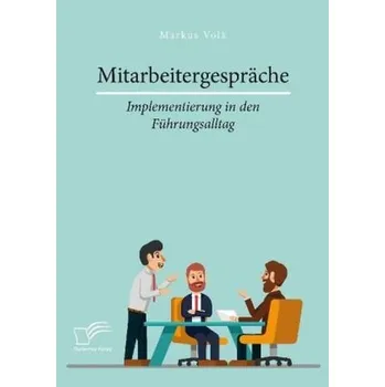 Mitarbeitergespräche - Implementierung in den Führungsalltag - Volk, Markus