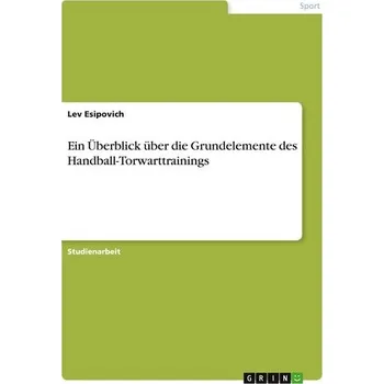 Ein Überblick über die Grundelemente des Handball-Torwarttrainings - Esipovich, Lev