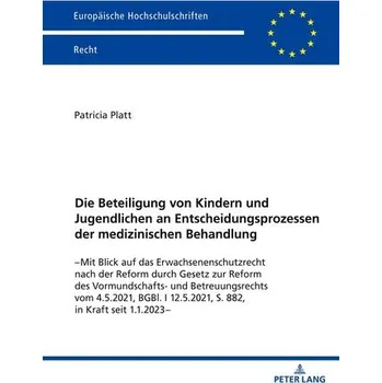 Die Beteiligung von Kindern und Jugendlichen an Entscheidungsprozessen der medizinischen Behandlung - Platt, Patricia