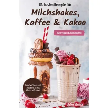 Die besten Rezepte für Milchshakes, Kaffee & Kakao - Steiner, Ulrike