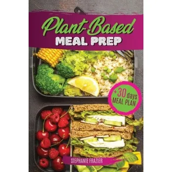 Plant Based Meal Prep: High-Protein whole food Recipes (vegan, vegetarian, keto and paleo). Better health, Athletic Performance, Muscle Growt (Stephanie Frazier)(Brožovaná)