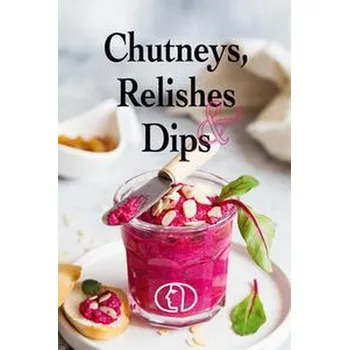 Chutneys, Relishes & Dips - Stiller, Anja