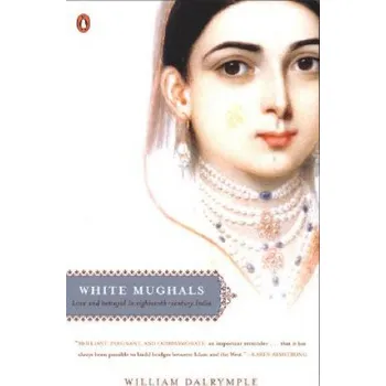 Populárně naučná literatura pro dospělé White Mughals: Love and Betrayal in Eighteenth-Century India (William Dalrymple)(Brožovaná)