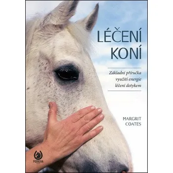 Chovatelství Léčení koní - Základní příručka využití energie léčení dotykem