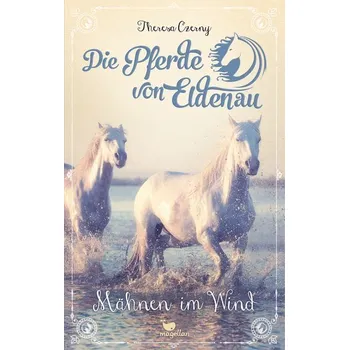 Die Pferde von Eldenau - Mähnen im Wind - Czerny, Theresa [DE] (2021, Měkká, Magellan GmbH)