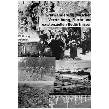 Gratwanderung zwischen Vertreibung, Flucht und existentiellen Bedürfnissen - Adomeit, Wolfgang