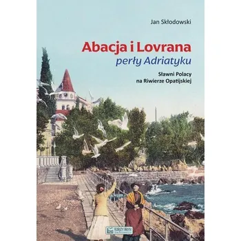 Abacja i Lovrana perły Adriatyku. Sławni Polacy na Riwierze Opatijskiej - Jan Skłodowski