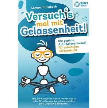 Osobní rozvoj Versuch´s mal mit Gelassenheit: Die geniale Anti-Stress-Formel für sofortigen Stressabbau! Wie Sie die Ruhe in Person werden und - Erlenbach, Samuel