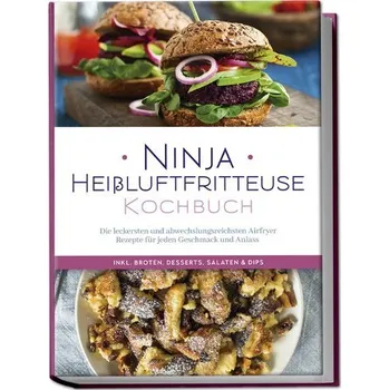 Ninja Heißluftfritteuse Kochbuch: Die leckersten und abwechslungsreichsten Airfryer Rezepte für jeden Geschmack und Anlass - ink - Bertram, Maren