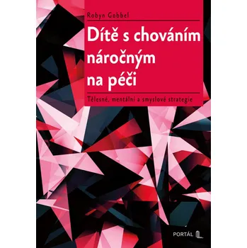 Populárně naučná literatura pro dospělé Dítě s chováním náročným na péči - Tělesné, mentální a smyslové strategie