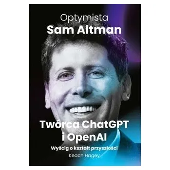 Literární biografie Optymista: Sam Altman, Twórca ChatGPT i OpenAI. Wyścig o kształt przyszłości - Hagey, Keach