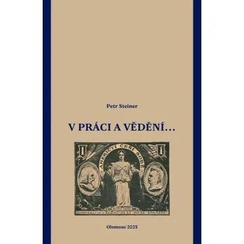 V práci i vědění literárněvědné studie - Steiner Petr Změlík Richard Trojková Natálie