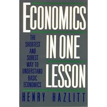 Economics in One Lesson: The Shortest and Surest Way to Understand Basic Economics - Henry Hazlitt