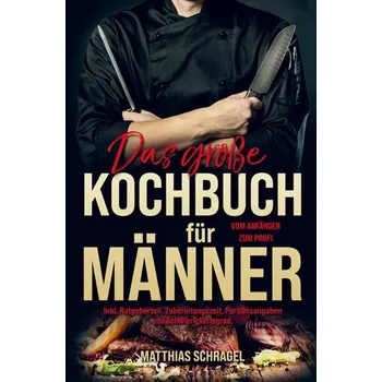 Das große Kochbuch für Männer vom Anfänger zum Profi! - Schragel, Matthias