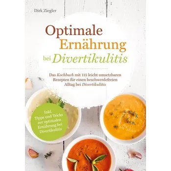 Optimale Ernährung bei Divertikulitis - Das Kochbuch mit 115 leicht umsetzbaren Rezepten für einen beschwerdefreien Alltag bei D - Dirk Ziegler