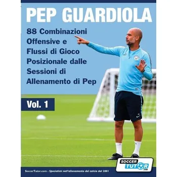 Pep Guardiola - 88 Combinazioni Offensive e Flussi di Gioco Posizionale dalle Sessioni di Allenamento di Pep - Soccertutor Com